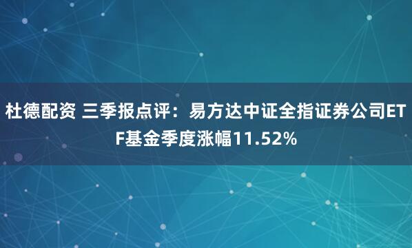杜德配资 三季报点评:易方达中证全指证券公司ETF基金季度涨幅11.52%
